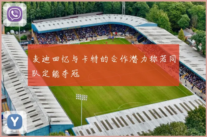 麦迪回忆与卡特的合作潜力称若同队定能夺冠