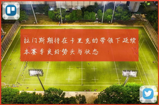 拉门斯期待在卡里克的带领下延续本赛季良好势头与状态